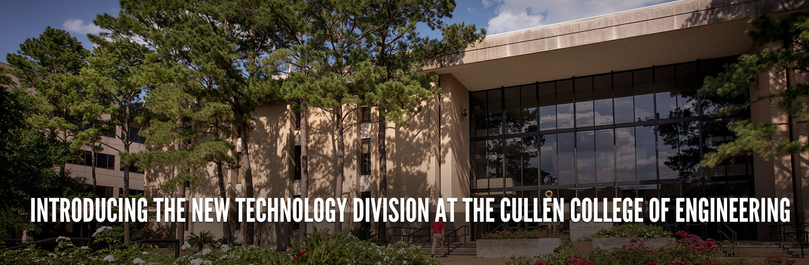 Introducing the new Technology Division at the Cullen College of Engineering