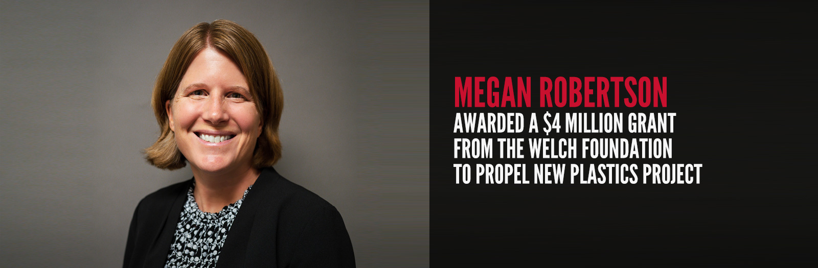 Megan Robertson Awarded A $4 Million Grant From the Welch Foundation To Propel New Plastics Project