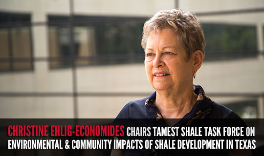 Christine Ehlig-Economides Chairs TAMEST Shale Task Force on Environmental and Community Impacts of Shale Development in Texas